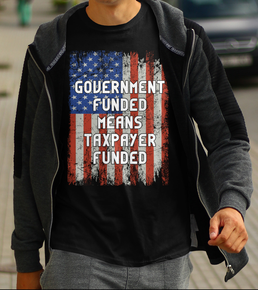 Government Funded Means Taxpayer Funded American Flag Grunge T-Shirt