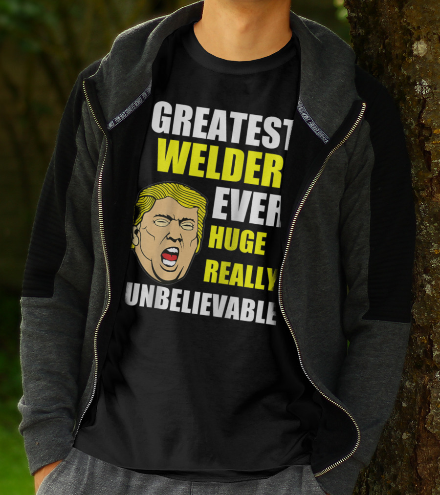 GREATEST WELDER EVER HUGE REALLY UNBELIEVABLE T-Shirt
