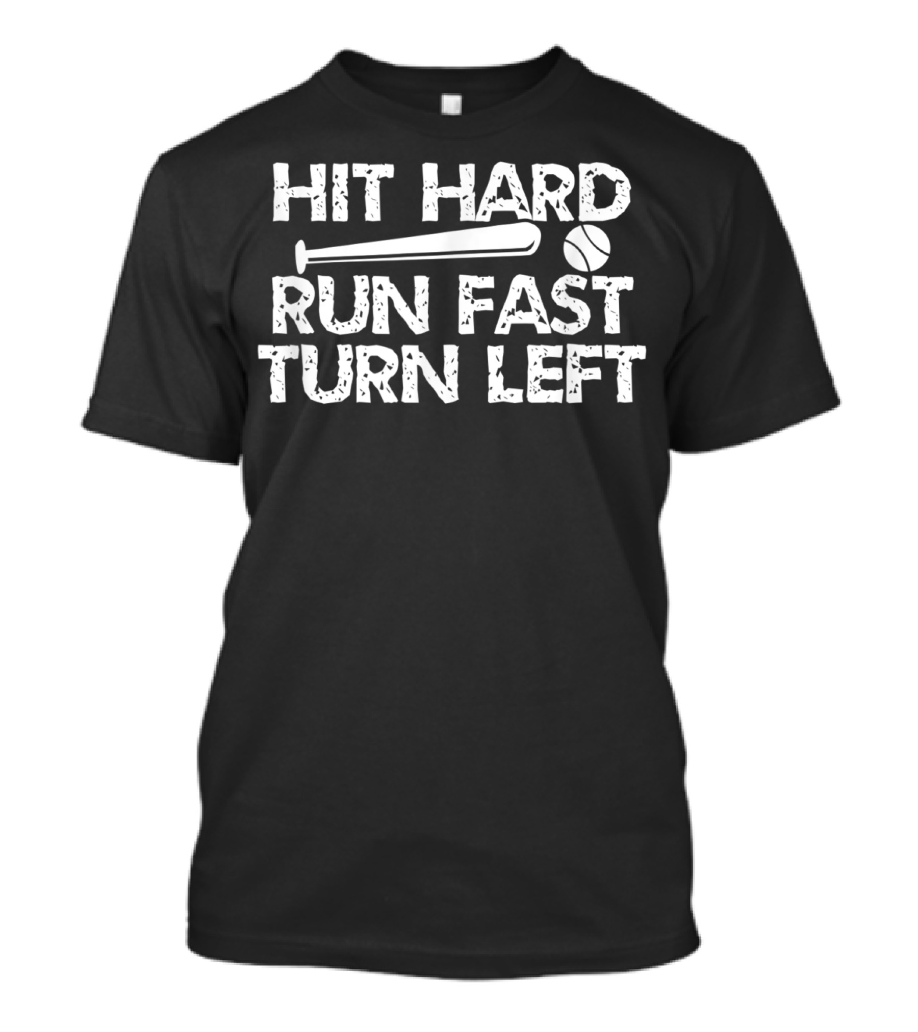 Hit Hard Run Fast Turn Left Baseball Bat And Ball T-Shirt