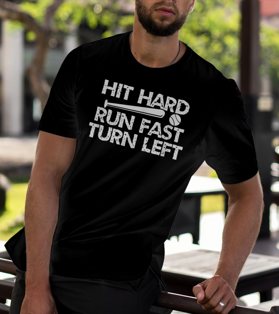 Hit Hard Run Fast Turn Left Baseball Bat And Ball T-Shirt