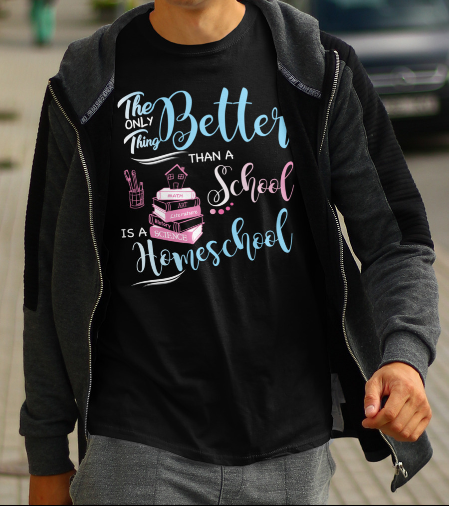 The Only Thing Better Than A School Is A Homeschool T-Shirt