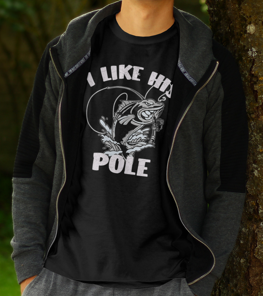 I Like His Pole Fishing Rod Fish Fishermen Splashing Water T-Shirt