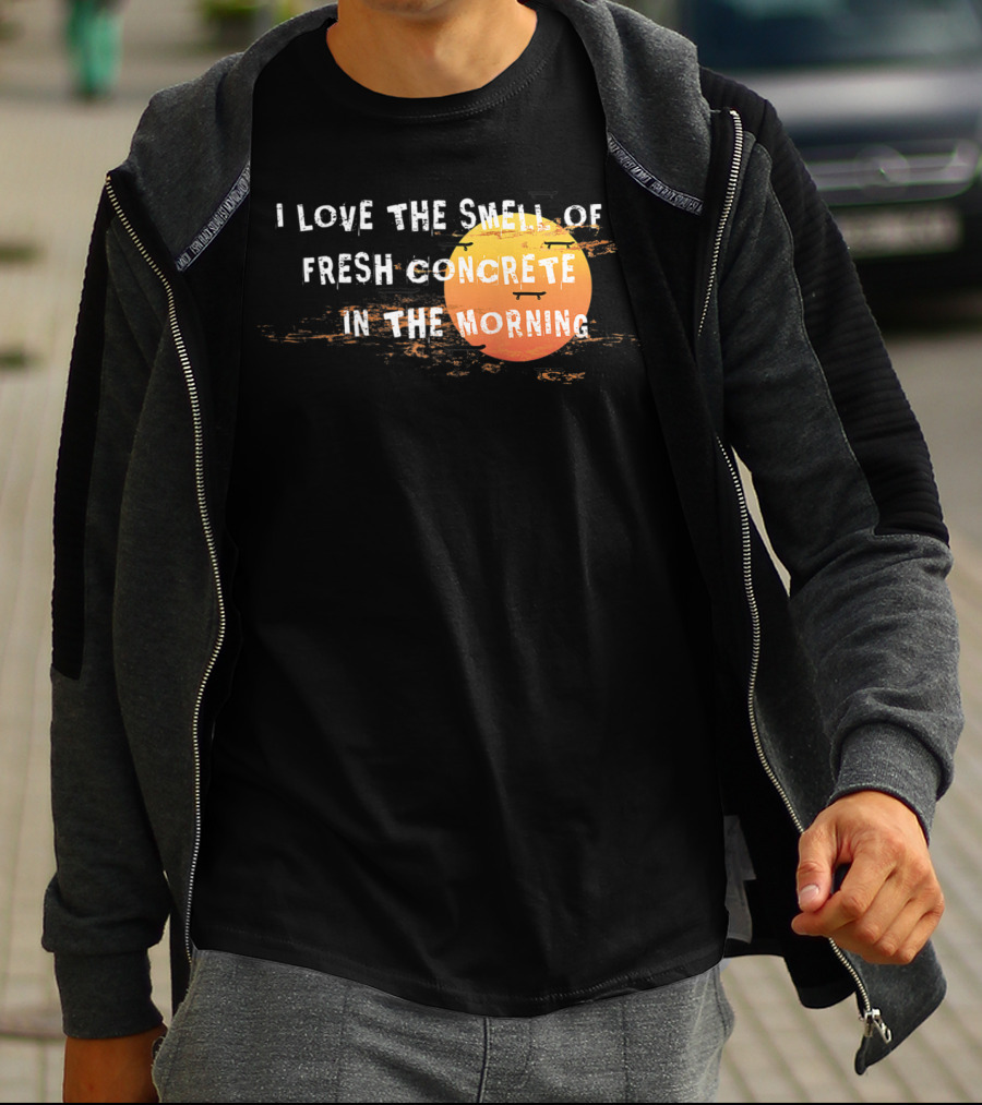 I Love The Smell Of Fresh Concrete In The Morning Sun T-Shirt