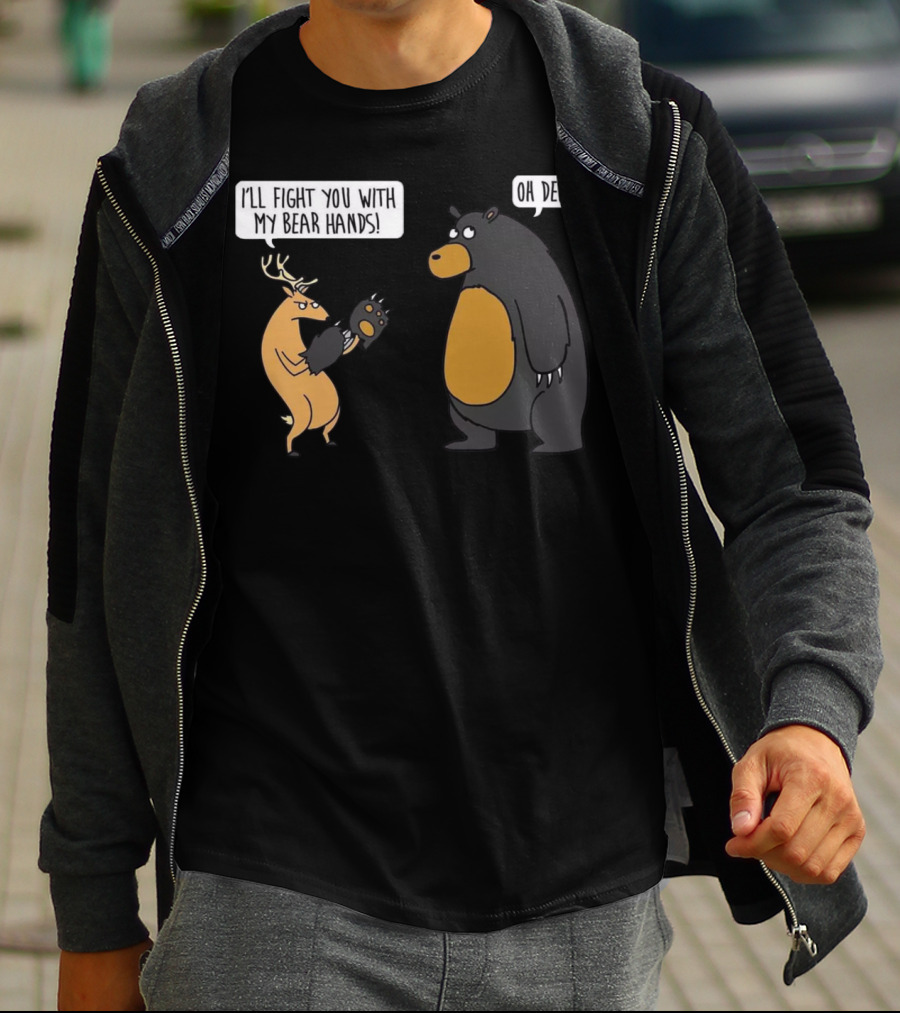 I'll Fight You With My Bear Hands Oh Deer T-Shirt