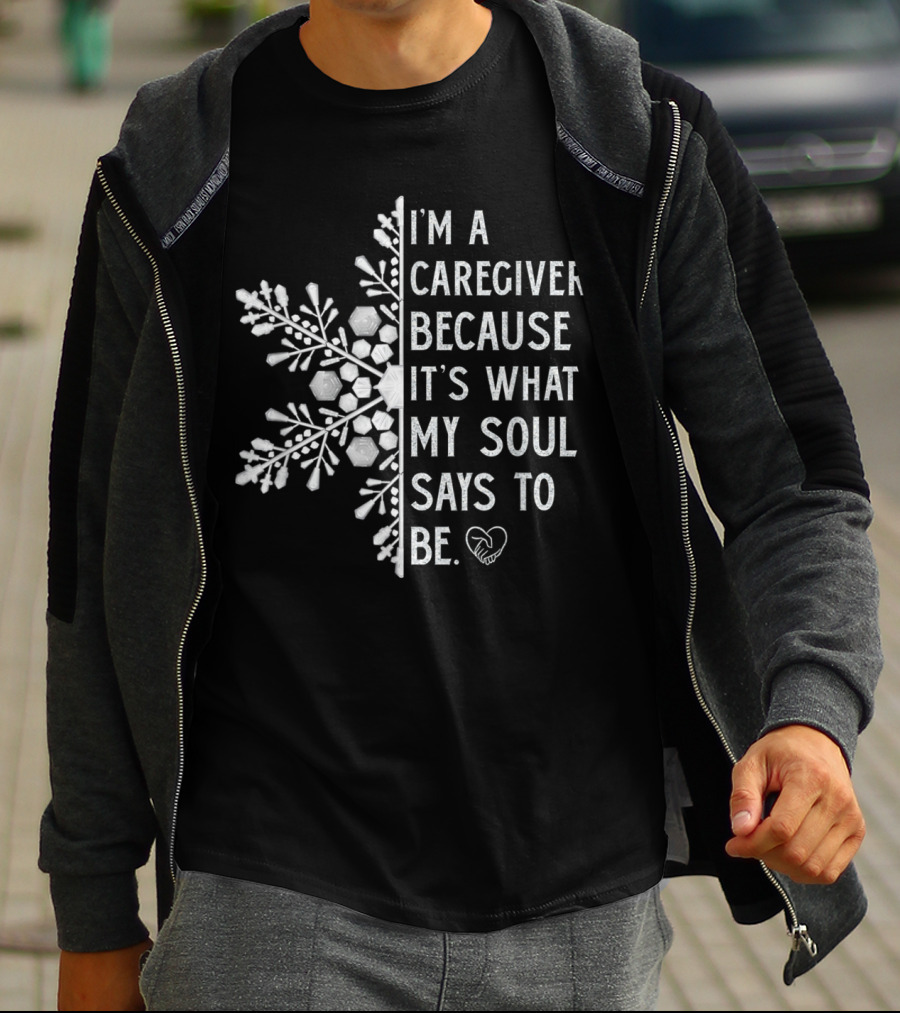 I'm A Caregiver Because It's What My Soul Says To Be Snowflake Heart T-Shirt