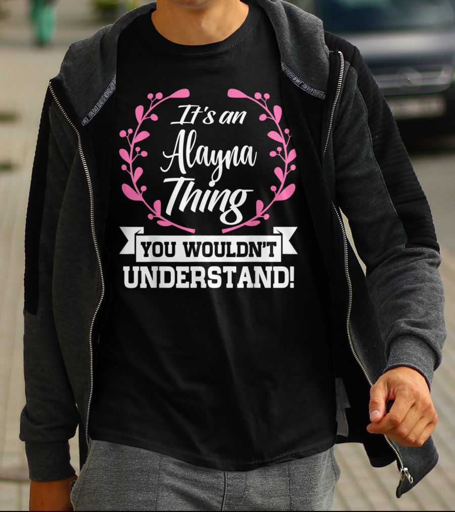 It's An Alayna Thing You Wouldn't Understand T-Shirt