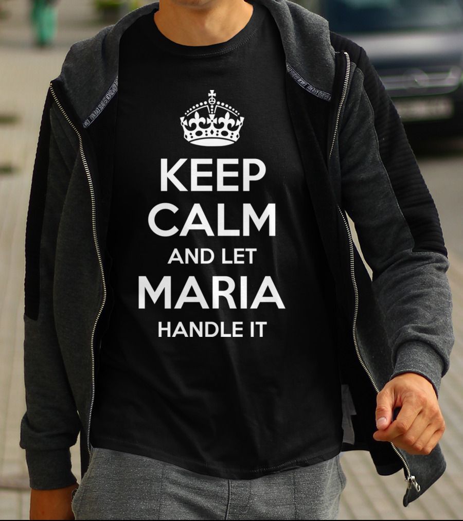 KEEP CALM AND LET MARIA HANDLE IT T-Shirt