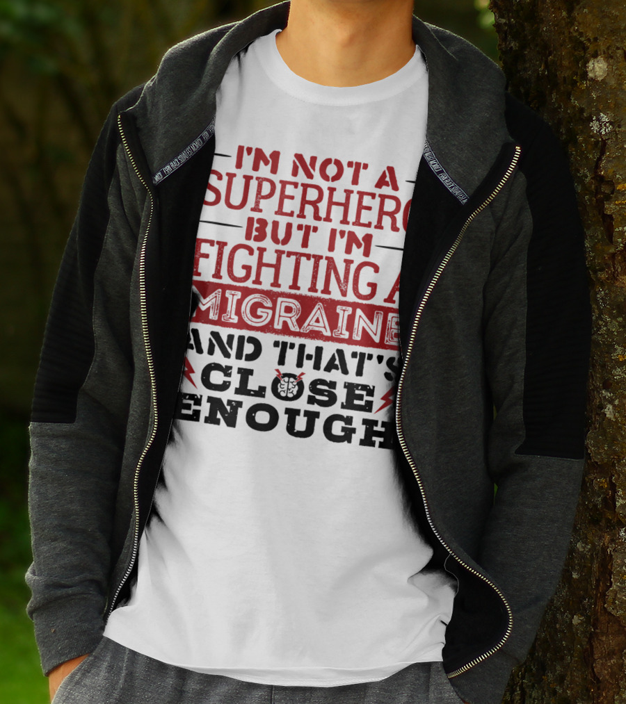I'm Not A Superhero But I'm Fighting A Migraine And That's Close Enough T-Shirt