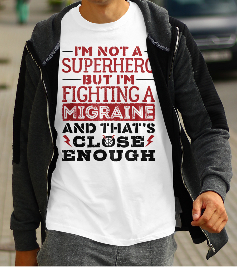 I'm Not A Superhero But I'm Fighting A Migraine And That's Close Enough T-Shirt