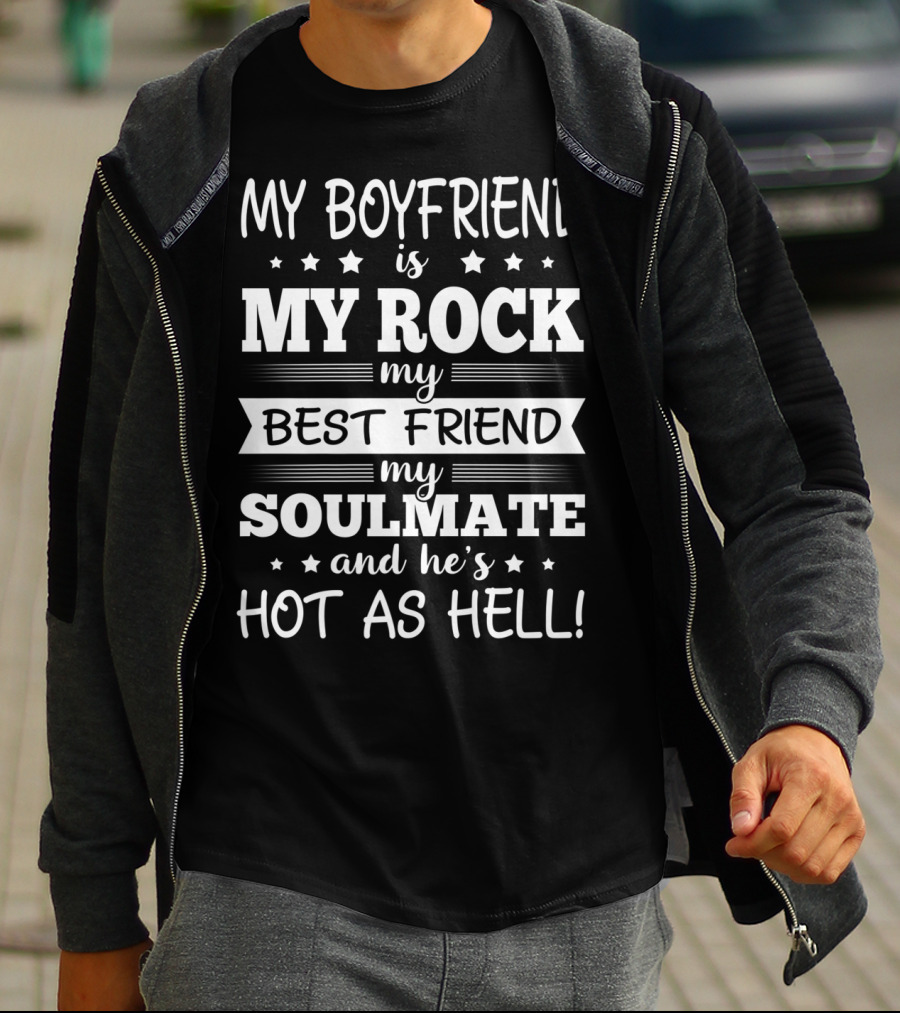 My Boyfriend Is My Rock My Best Friend My Soulmate And He’s Hot As Hell T-Shirt