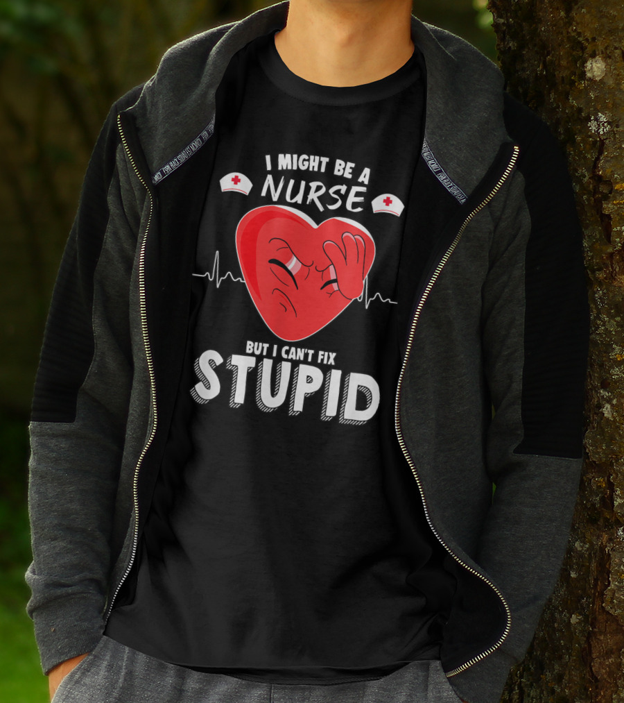 I Might Be A Nurse But I Can't Fix Stupid Heartbeat Humor T-Shirt