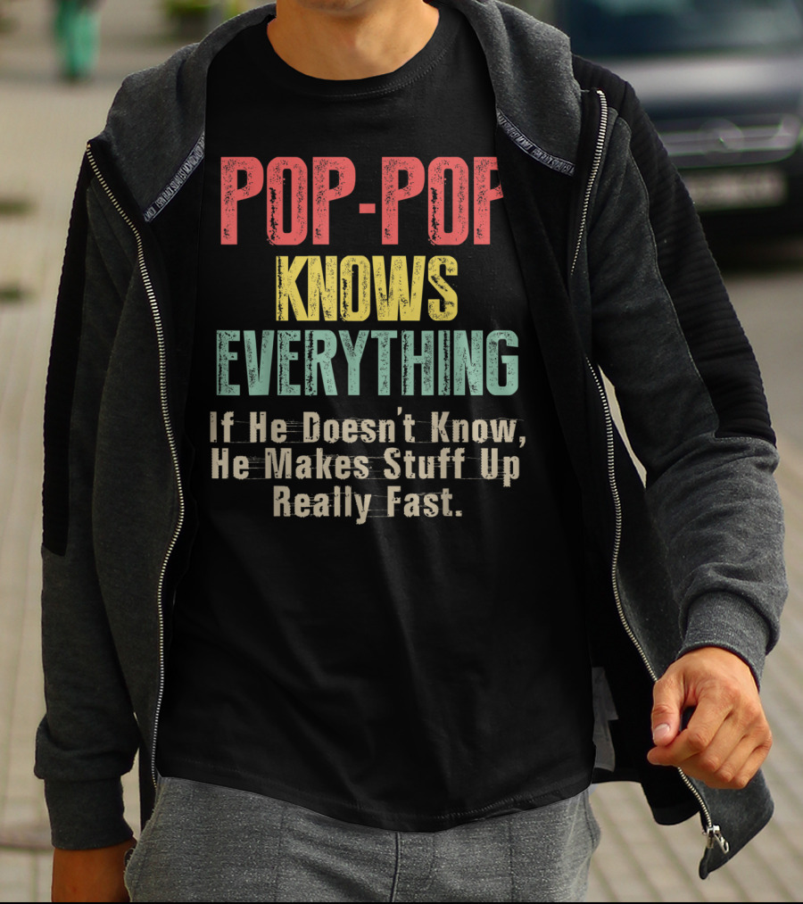 POPP-POP Knows Everything If He Doesn’t Know He Makes Stuff Up Really Fast T-Shirt