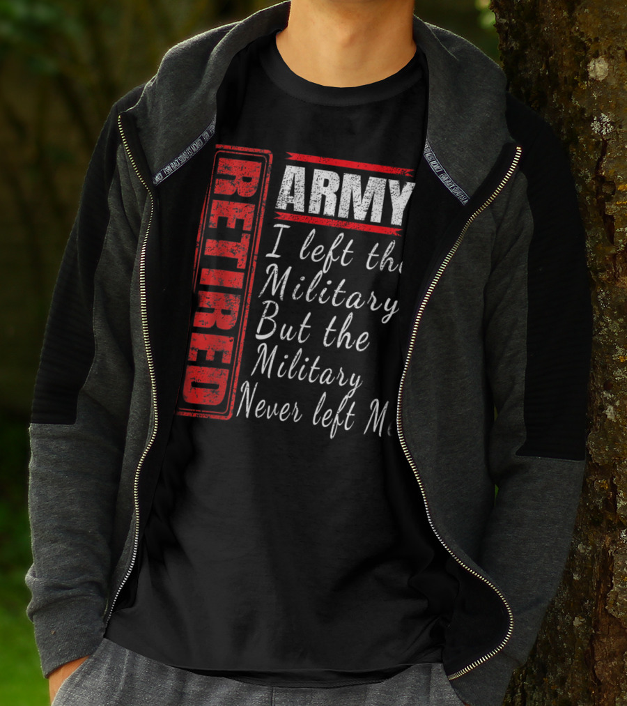 Retired Army I Left The Military But The Military Never Left Me Vintage Veteran T-Shirt