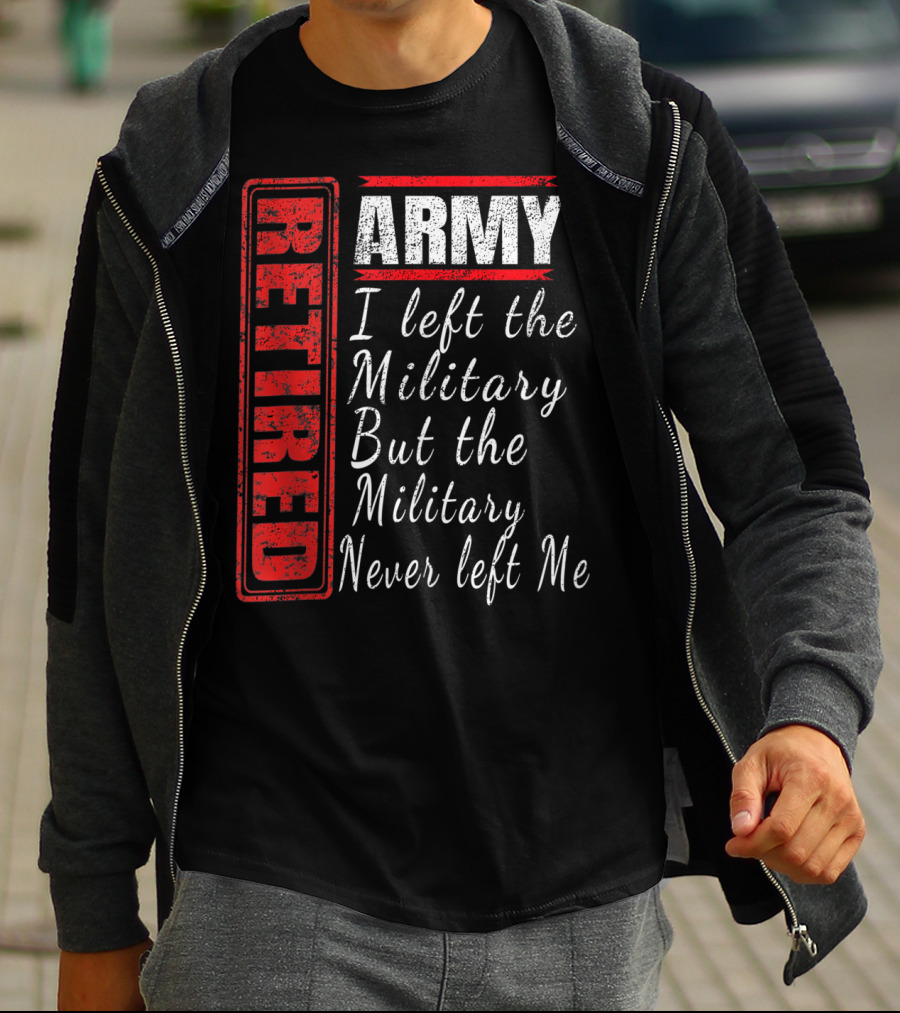Retired Army I Left The Military But The Military Never Left Me Vintage Veteran T-Shirt