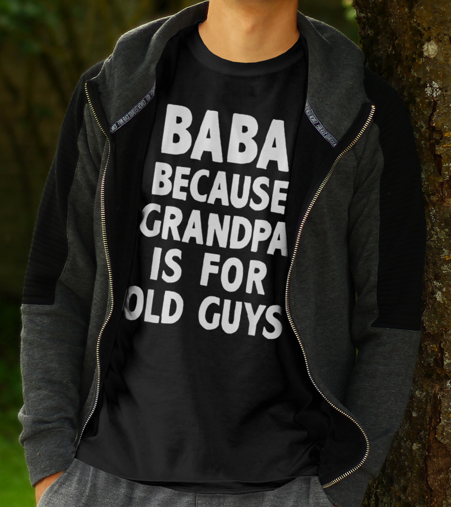 Baba Because Grandpa Is For Old Guys Funny T-Shirt
