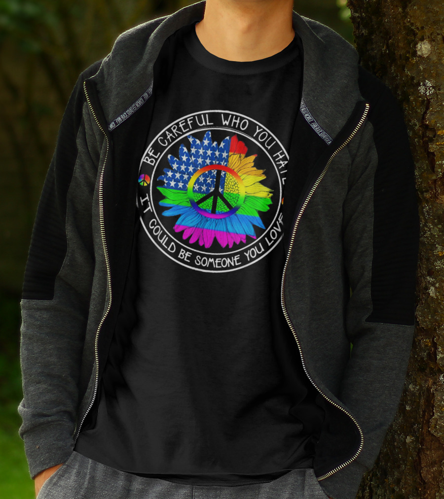 Be Careful Who You Hate Peace Symbol American Flag Rainbow Flower T-Shirt