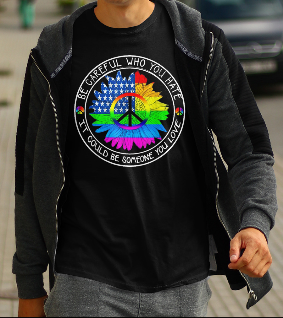 Be Careful Who You Hate Peace Symbol American Flag Rainbow Flower T-Shirt