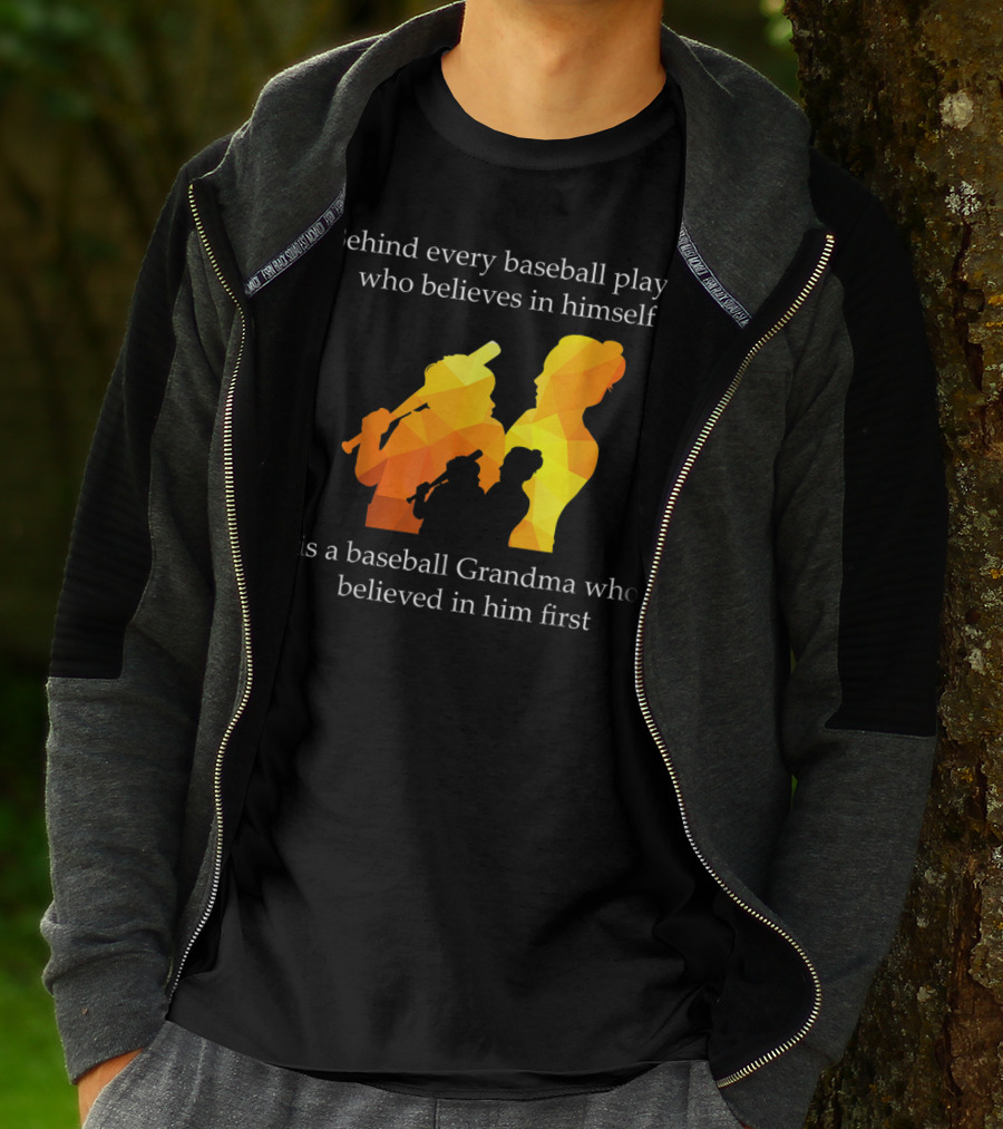 Behind Every Baseball Player Who Believes In Himself Is A Baseball Grandma Who Believed In Him First T-Shirt