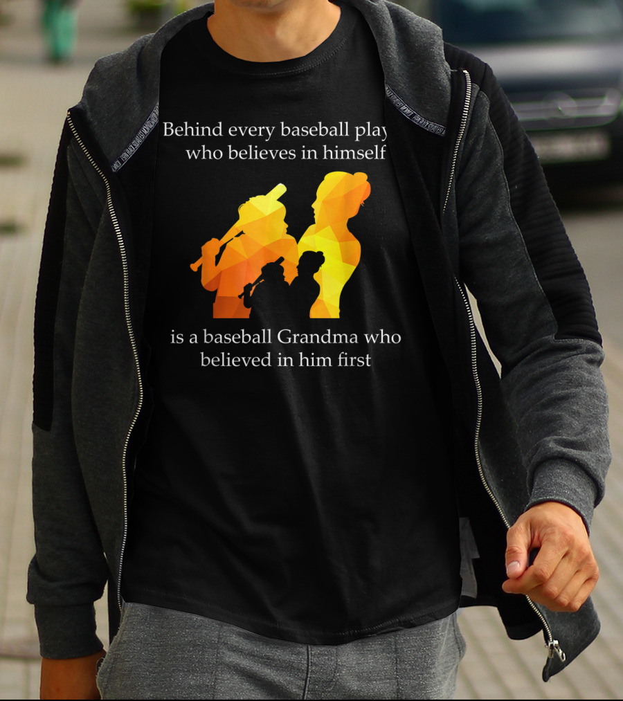 Behind Every Baseball Player Who Believes In Himself Is A Baseball Grandma Who Believed In Him First T-Shirt