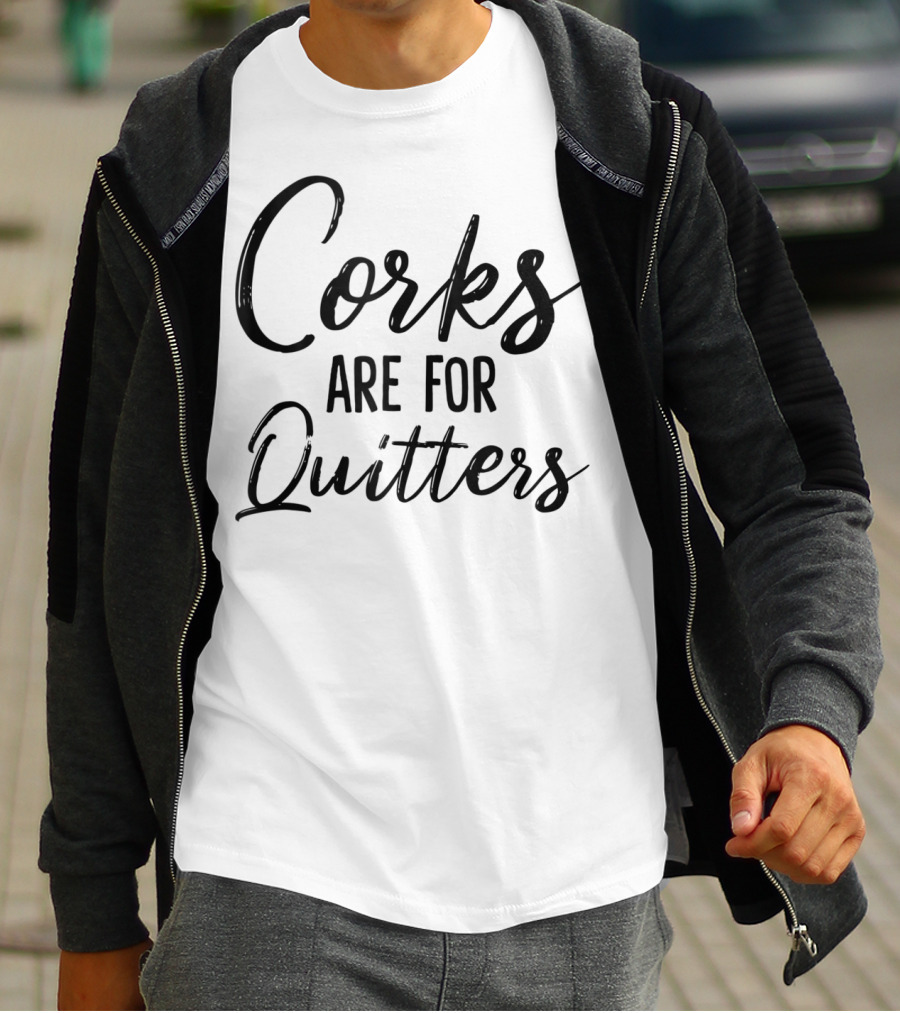 Corks Are For Quitters Funny Wine Drinking T-Shirt