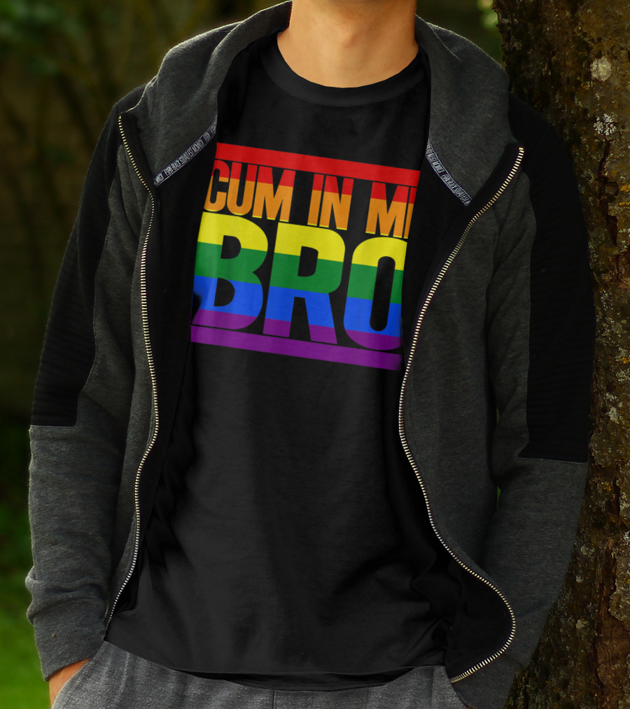 CUM IN ME BRO Rainbow Pride Colors T-Shirt