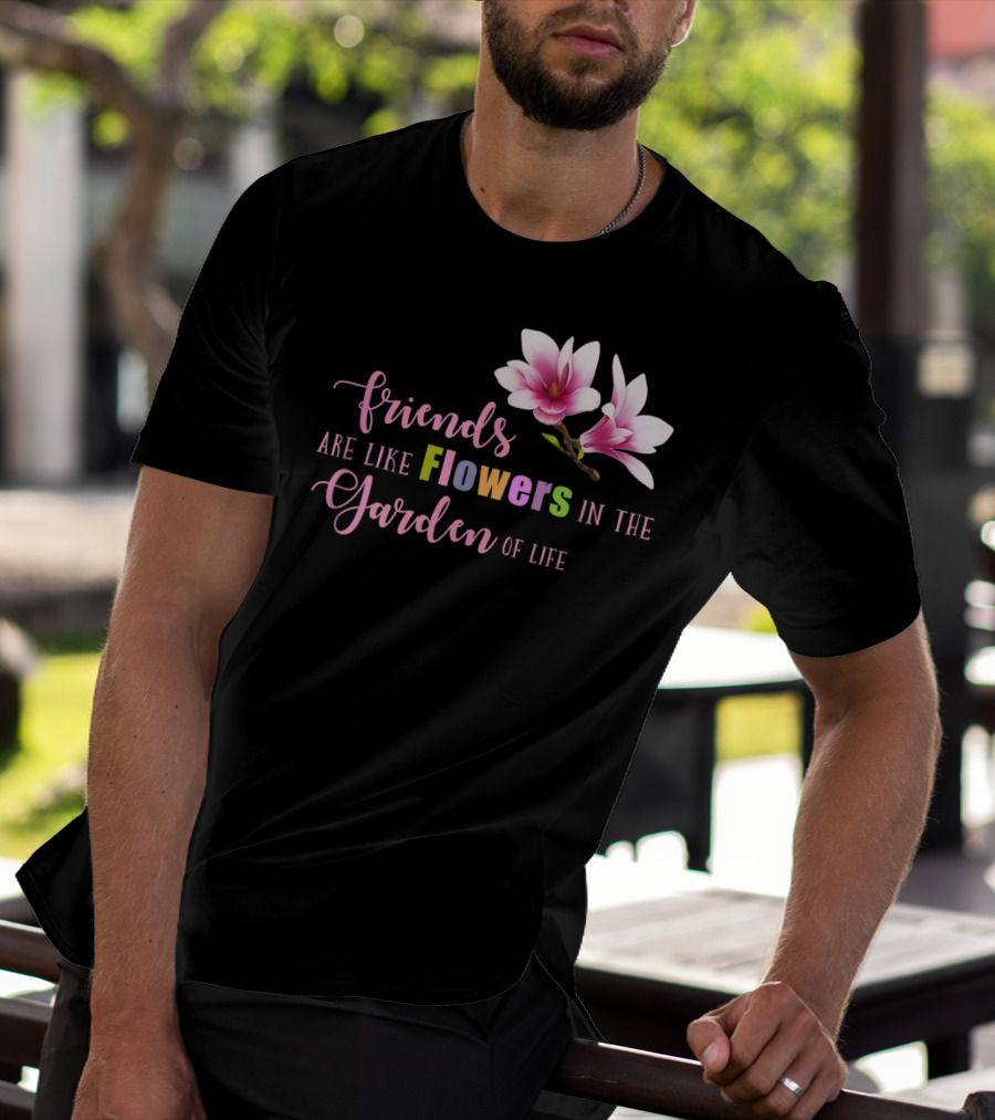 Friends Are Like Flowers In The Garden Of Life Cute Best Friend Friendship Flower Girls T T-Shirt