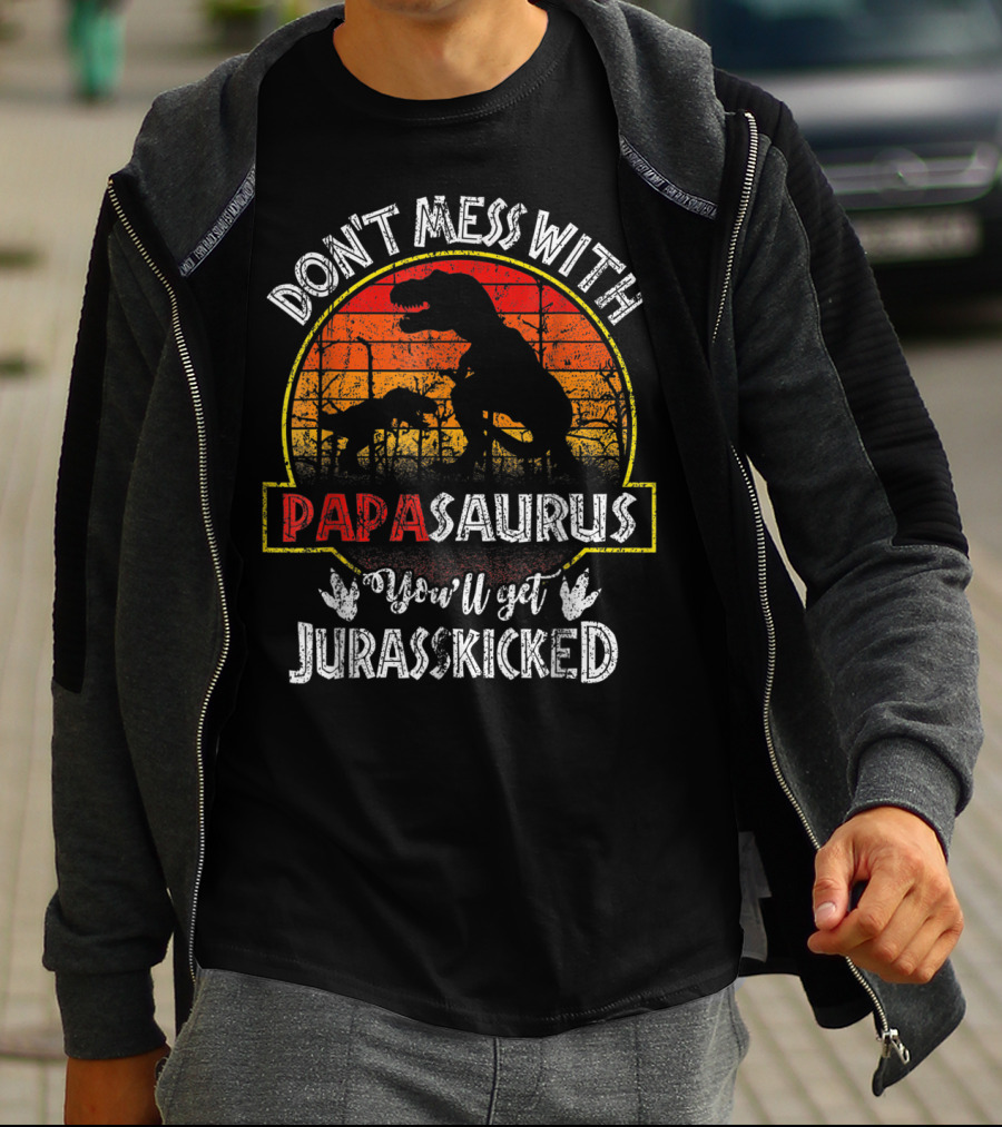 Don't Mess With Papasaurus You'll Get Jurasskicked T-Shirt