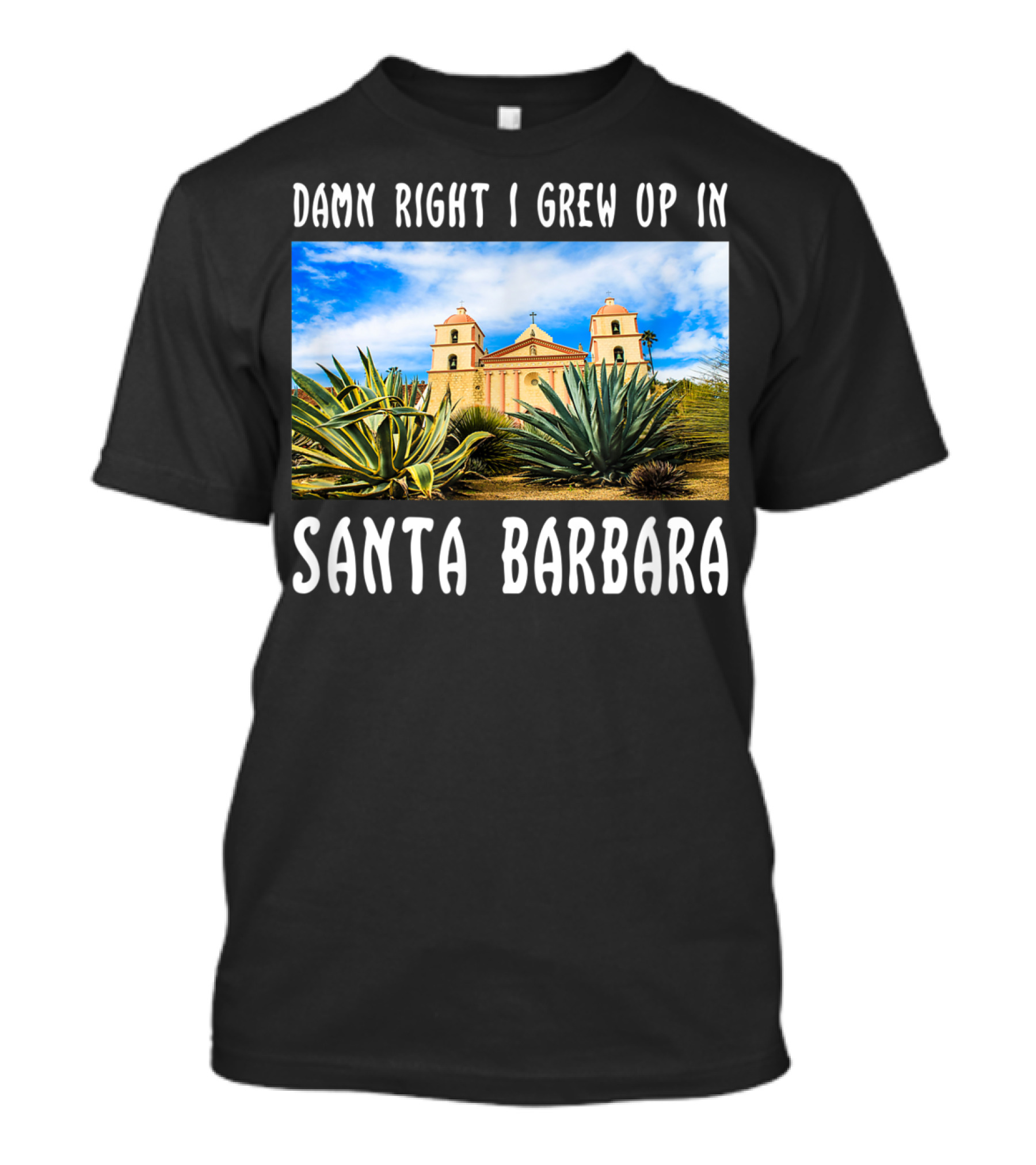 Damn Right I Grew Up In Santa Barbara Mission And Agave Plants T-Shirt