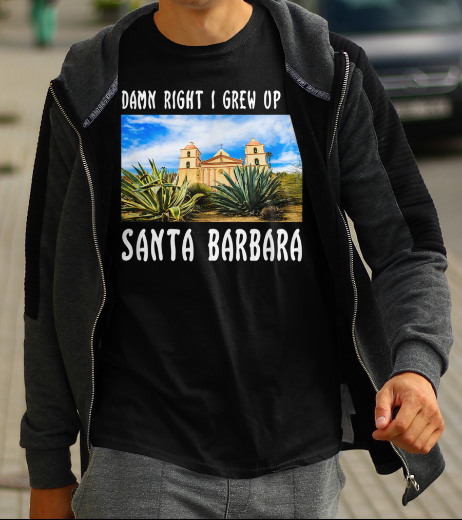 Damn Right I Grew Up In Santa Barbara Mission And Agave Plants T-Shirt