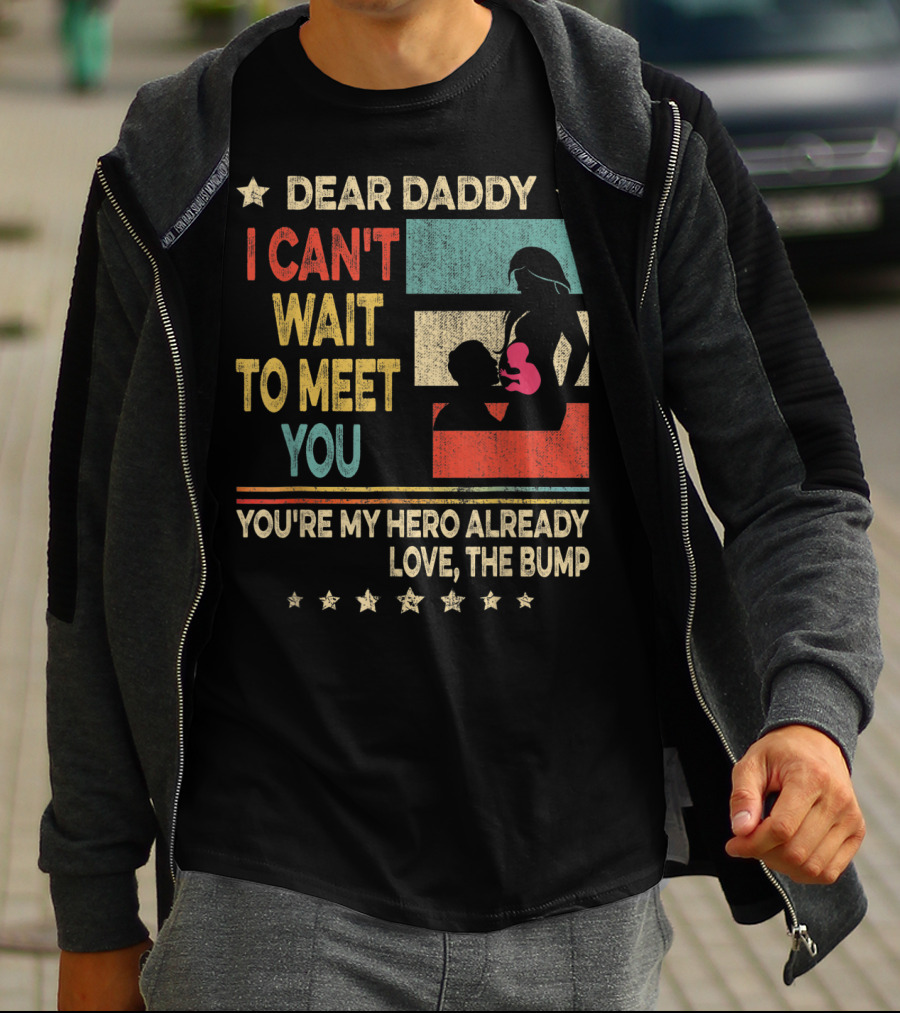 Dear Daddy I Can't Wait To Meet You You're My Hero Already Love The Bump T-Shirt