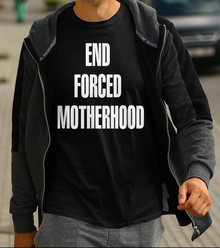 End Forced Motherhood Protest Empowerment T-Shirt