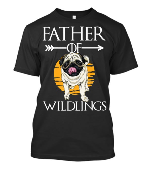 Father Of Wildlings Pug Dog Dad Father's Day T-Shirt Father Of Wildlings Pug Dog Dad Father's Day T-Shirt