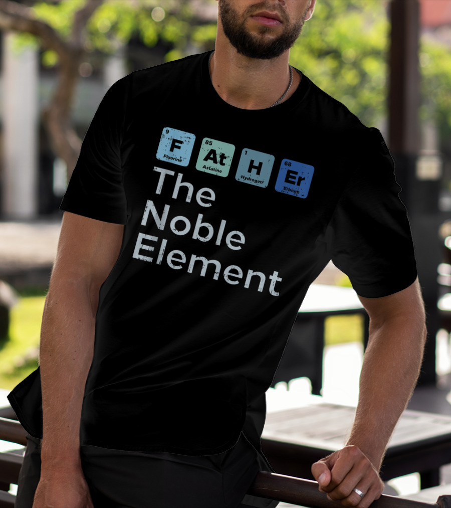 Father The Noble Element Fluorine Astatine Hydrogen Erbium Science Periodic T-Shirt