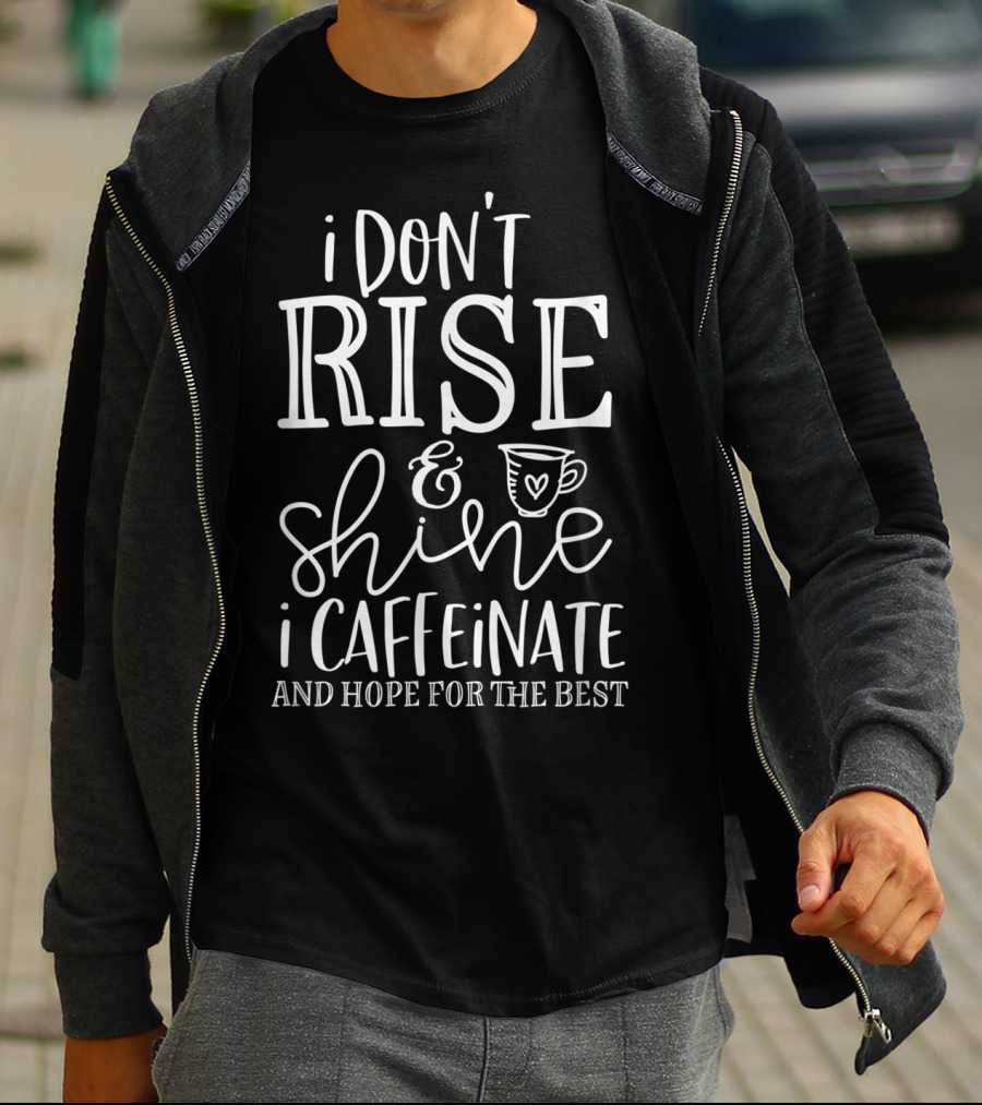 Funny Coffee I Don't Rise And Shine I Caffeinate And Hope For The Best T-Shirt