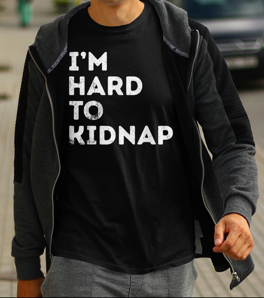 I'm Hard To Kidnap Funny Mens Womens Gift T-Shirt