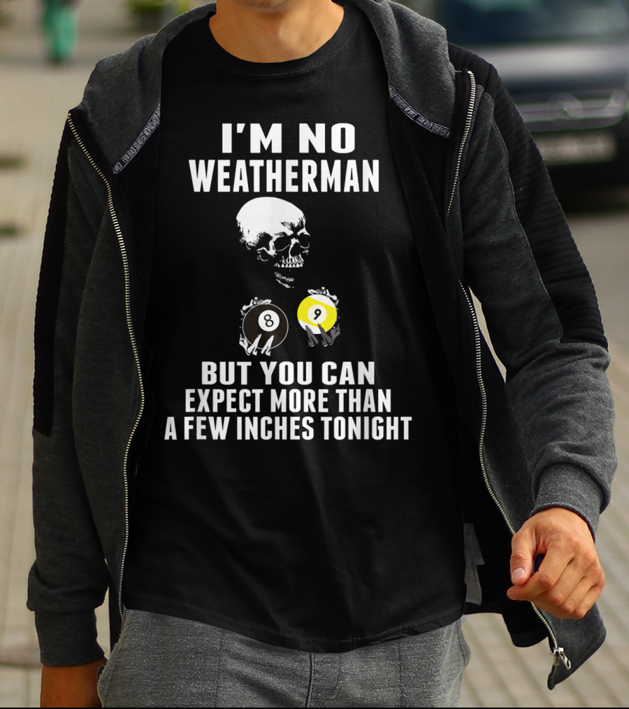I'm No Weatherman Expect More Than A Few Inches Tonight Billiards 8 9 Ball Skull T-Shirt