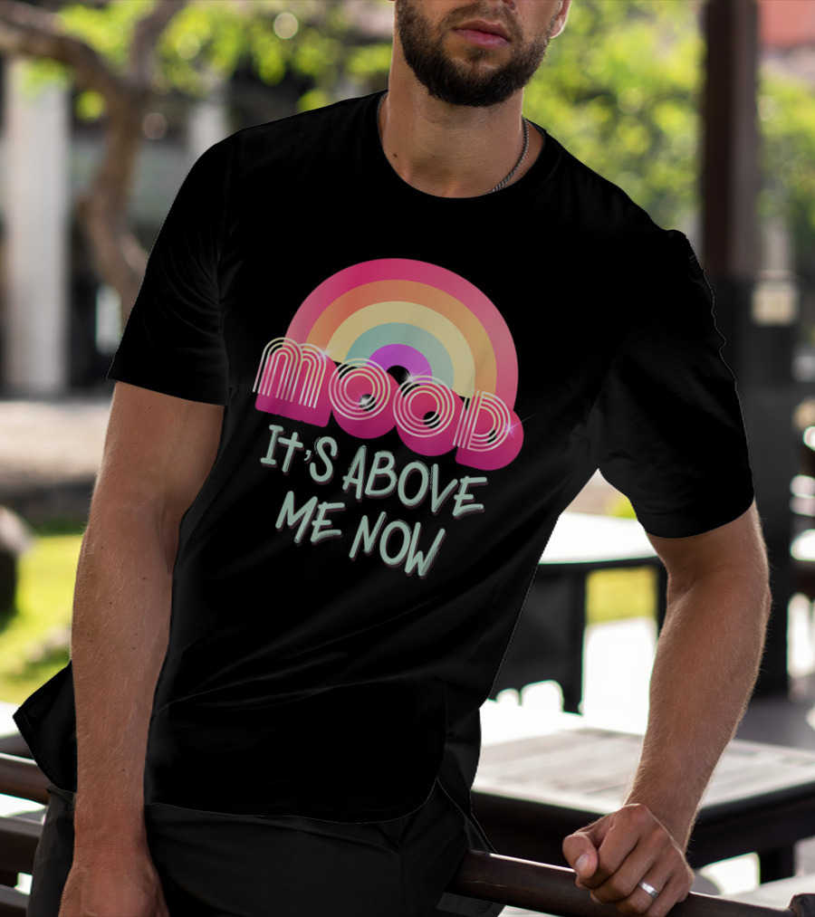 Mood Rainbow It's Above Me Now T-Shirt