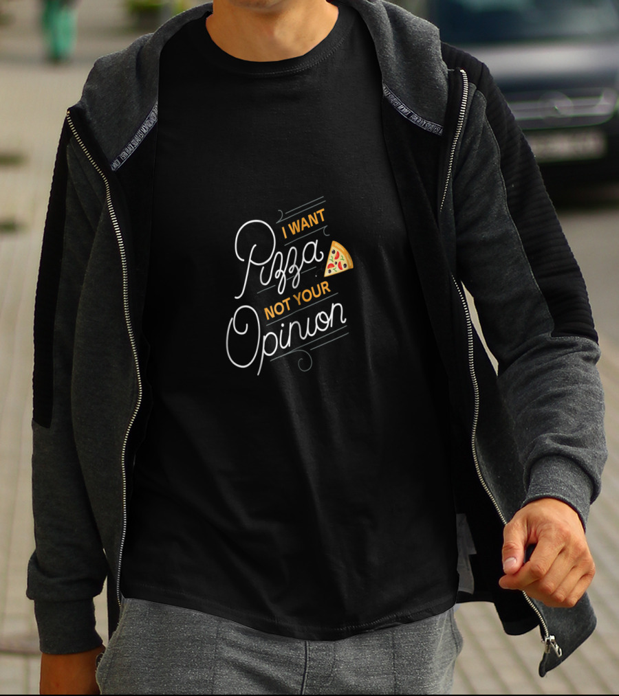I Want Pizza Not Your Opinion Slice T-Shirt