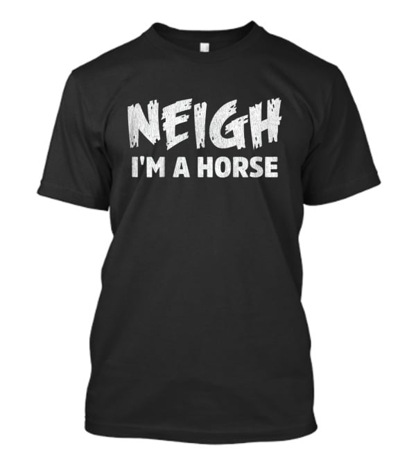 Neigh I'm A Horse Text T-Shirt