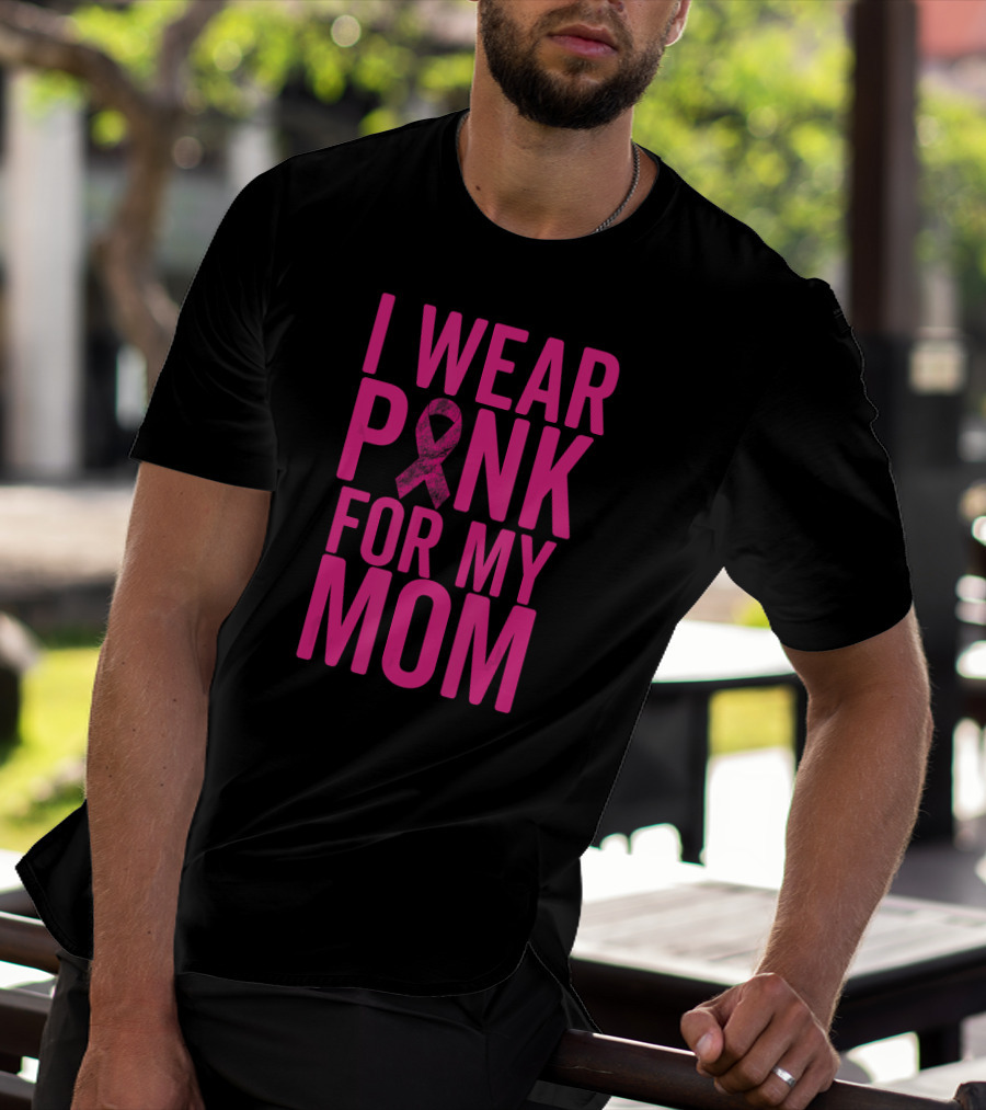 I Wear Pink For My Mom Breast Cancer Awareness Ribbon T-Shirt