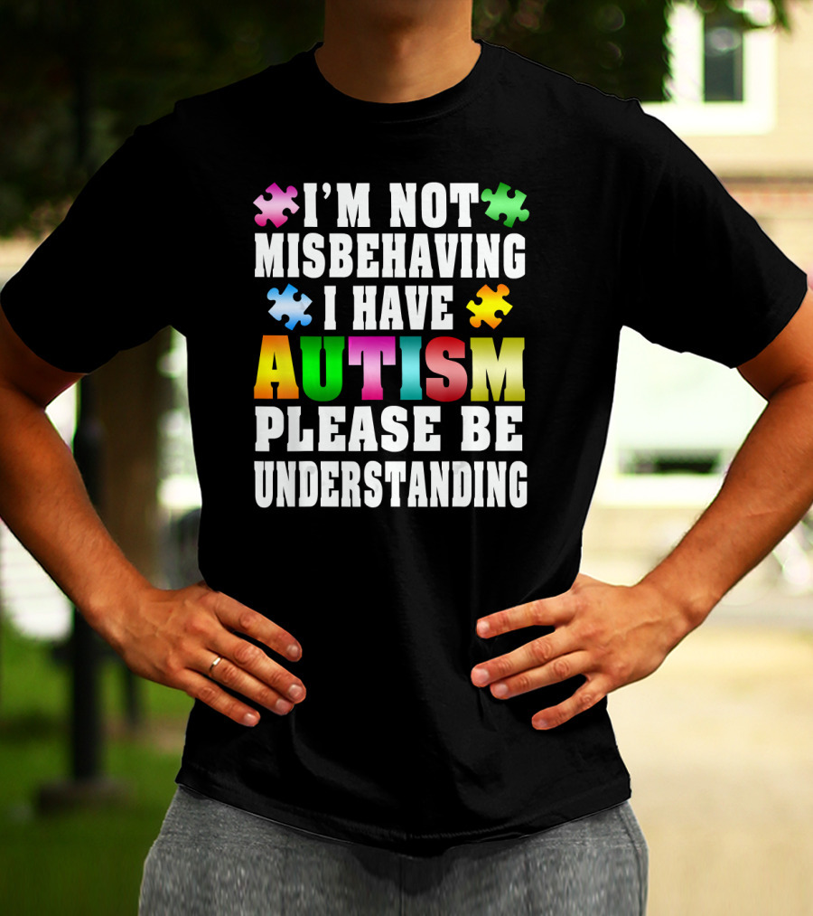 I’m Not Misbehaving I Have Autism Please Be Understanding T-Shirt