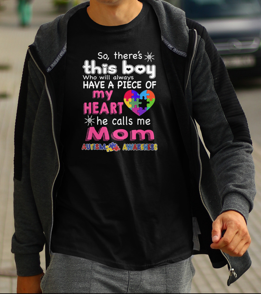So There's This Boy Who Will Always Have A Piece Of My Heart He Calls Me Mom Autism Awareness T-Shirt