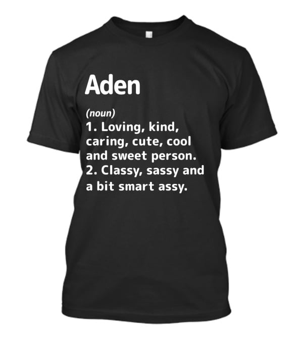 Aden Definition: Loving Kind Caring Cute Cool Sweet Classy Sassy Smart Assy T-Shirt