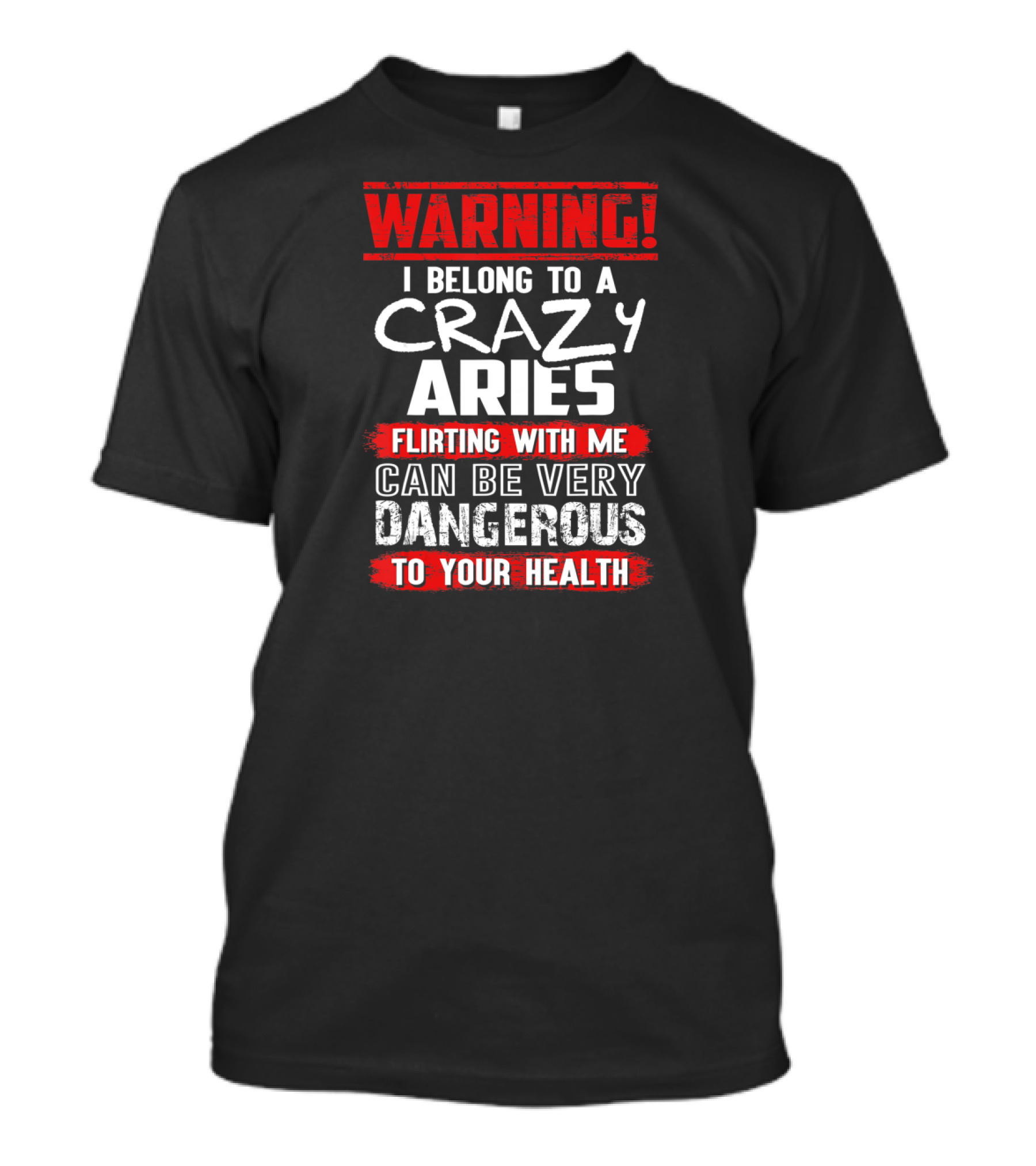 WARNING I BELONG TO A CRAZY ARIES FLIRTING WITH ME CAN BE VERY DANGEROUS TO YOUR HEALTH T-Shirt