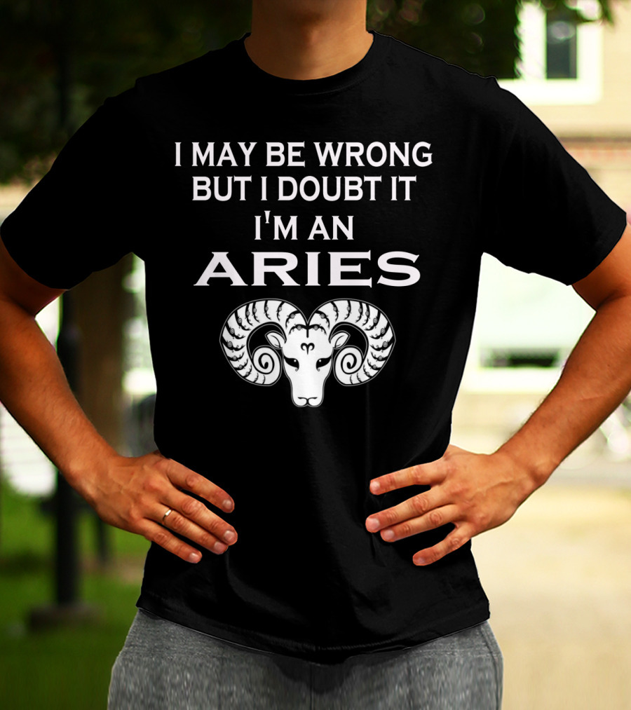 I May Be Wrong But I Doubt It I'm An Aries Ram Zodiac T-Shirt