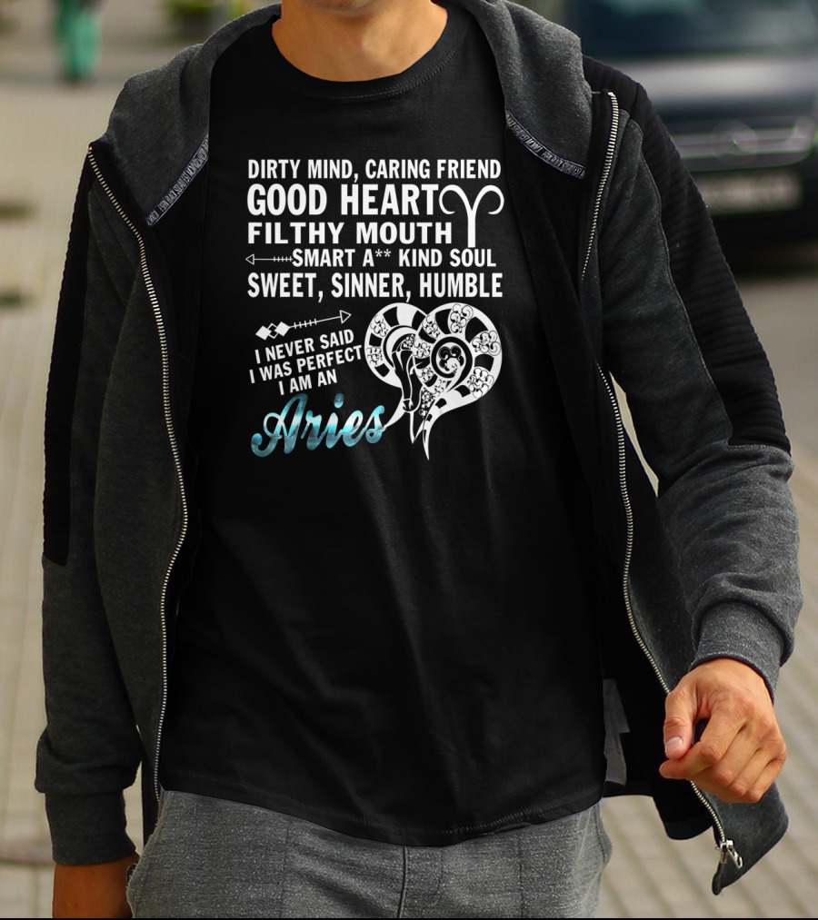 Dirty Mind Caring Friend Good Heart Filthy Mouth Smart Kind Soul Sweet Sinner Humble I Never Said I Was Perfect I Am An Aries T-Shirt