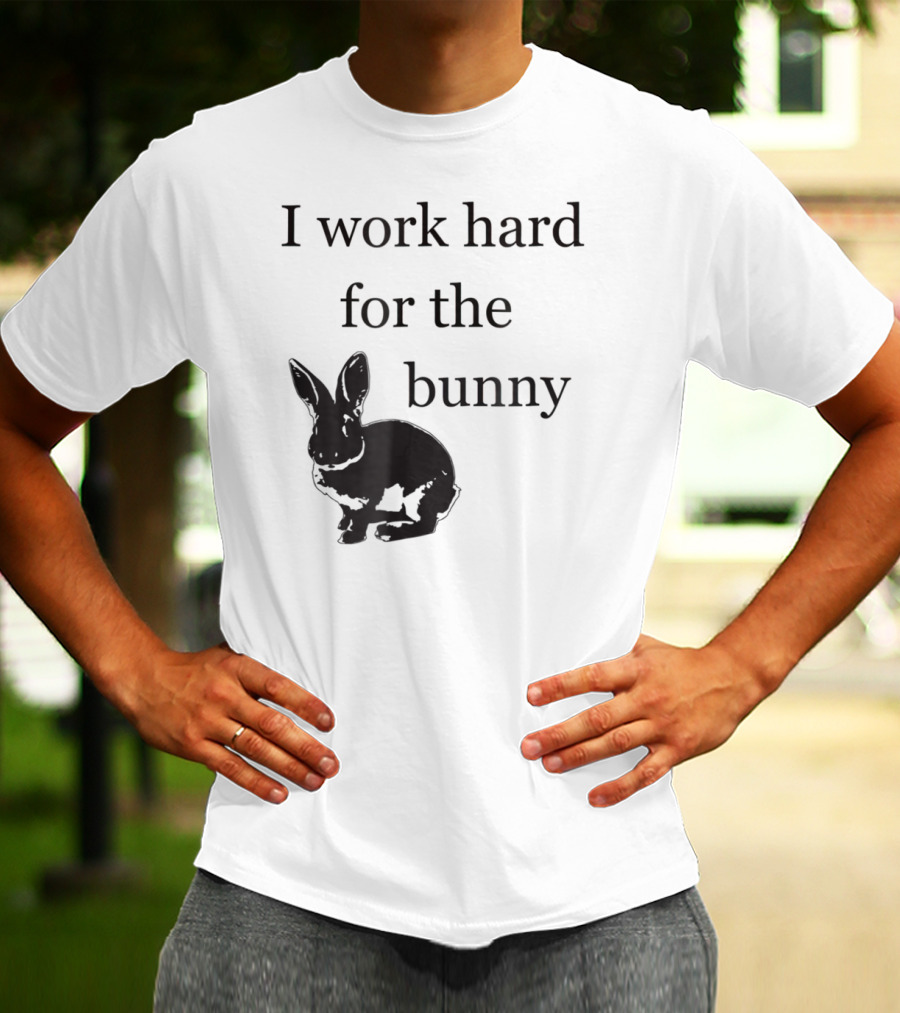 I Work Hard For The Bunny Funny Rabbit T-Shirt