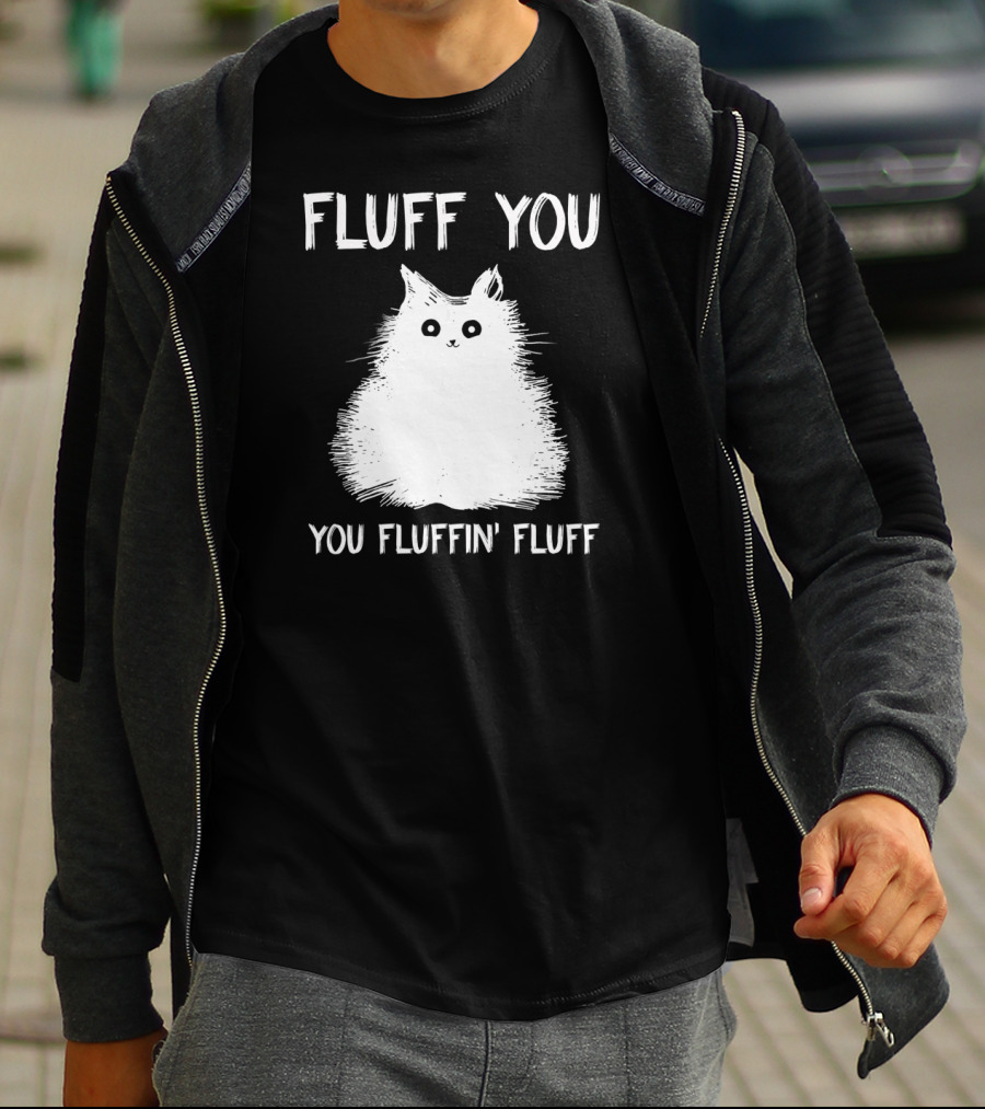 Fluff You You Fluffin' Fluff Funny Cat Kitten T-Shirt