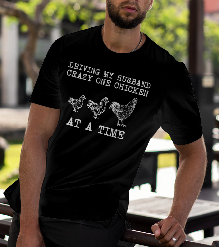 Driving My Husband Crazy One Chicken At A Time Funny Chicken Lady T-Shirt