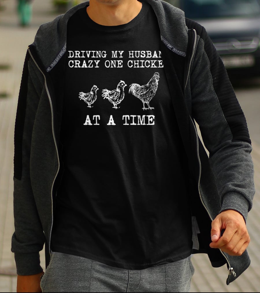 Driving My Husband Crazy One Chicken At A Time Funny Chicken Lady T-Shirt